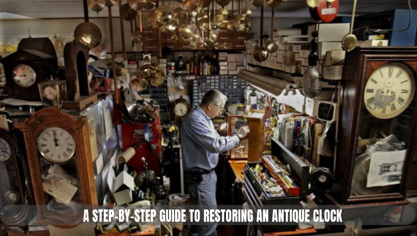 A Step-by-Step Guide to Restoring an Antique Clock