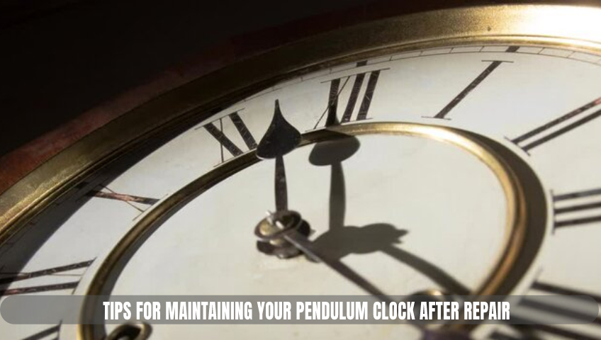 Tips for Maintaining Your Pendulum Clock After Repair
